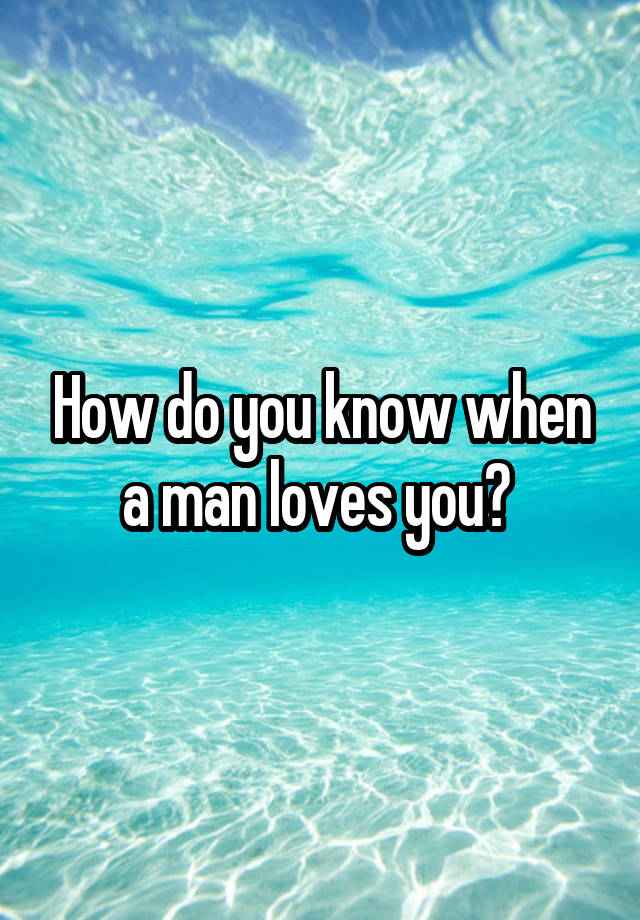 how-do-you-know-when-a-man-loves-you