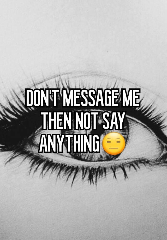 don-t-message-me-then-not-say-anything