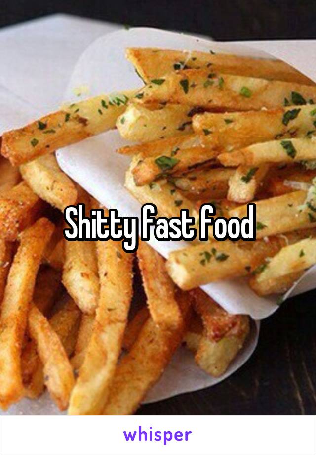 Shitty fast food