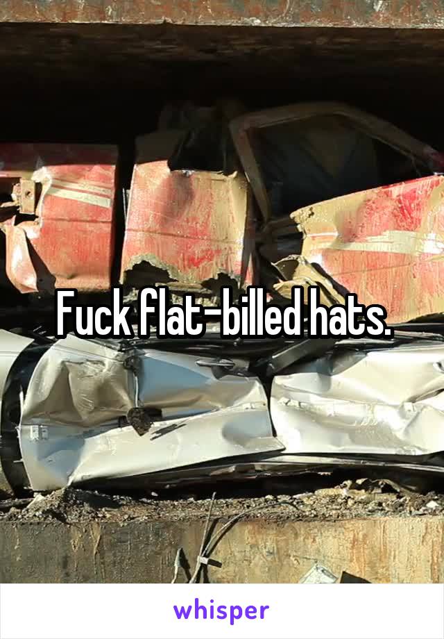 Fuck flat-billed hats.