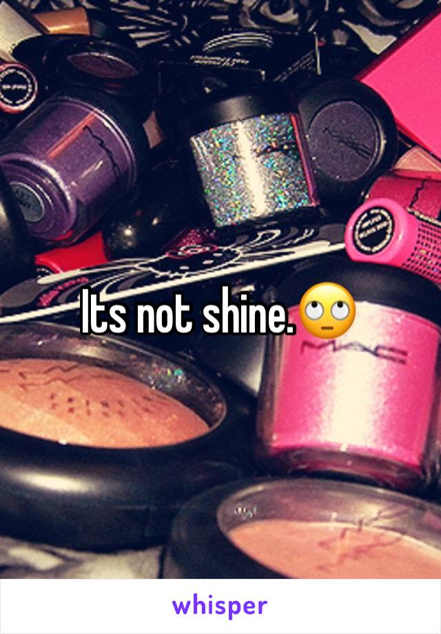 Its not shine.🙄