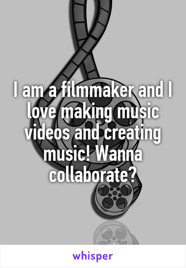 I am a filmmaker and I love making music videos and creating music! Wanna collaborate?