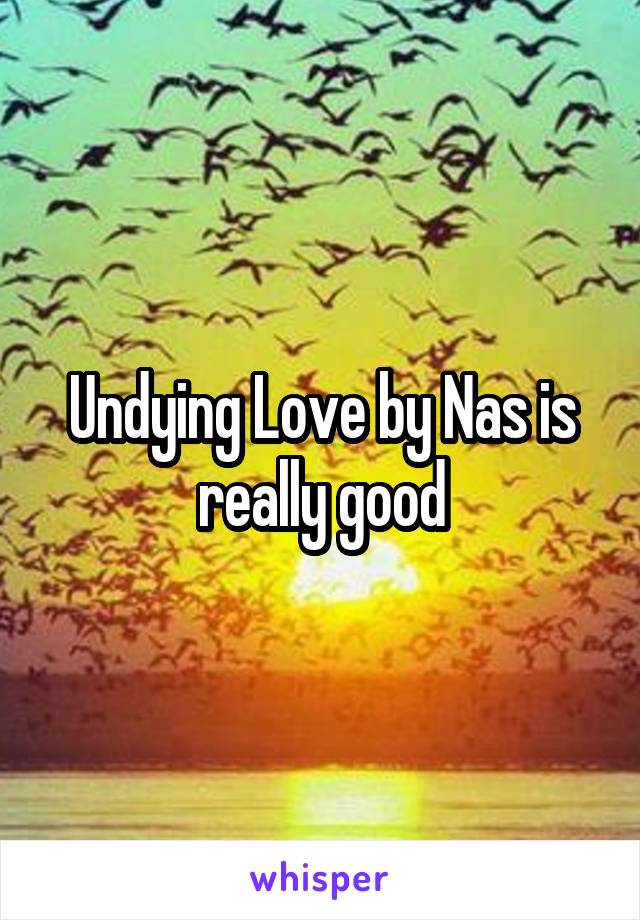 Undying Love by Nas is really good