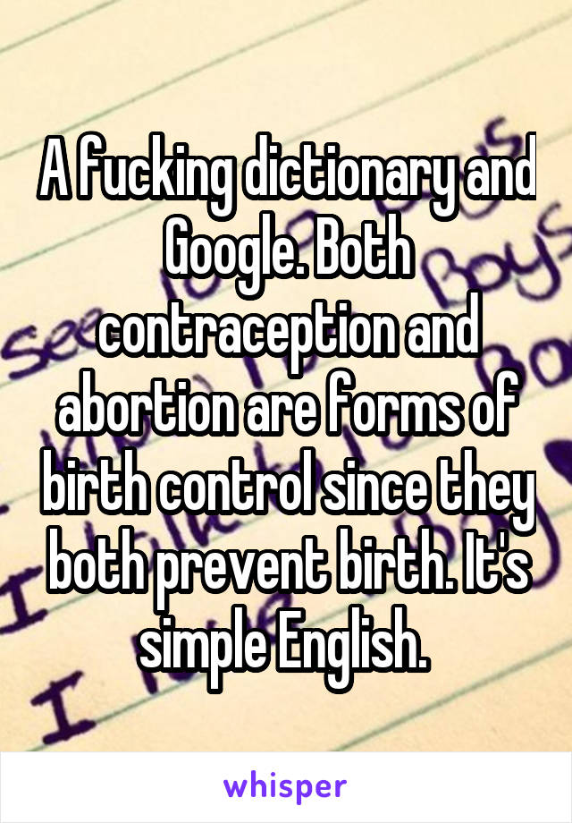 A fucking dictionary and Google. Both contraception and abortion are forms of birth control since they both prevent birth. It's simple English. 