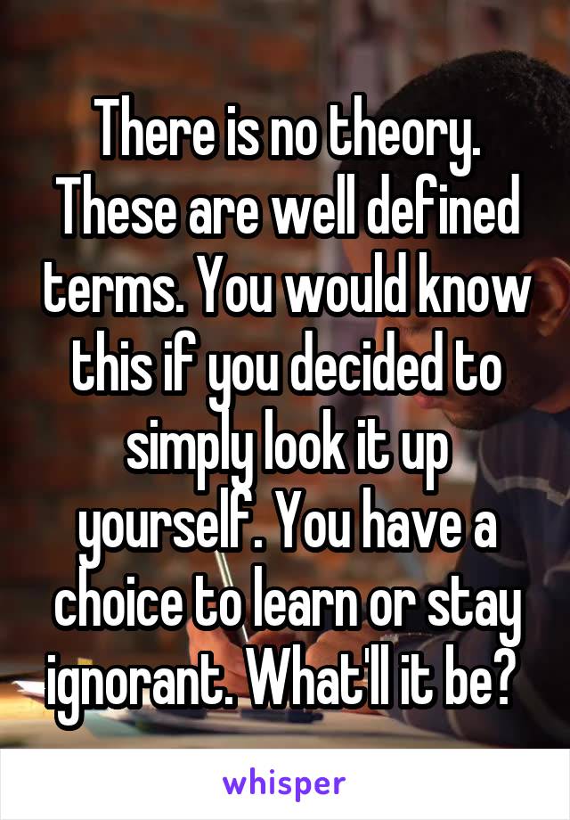 There is no theory. These are well defined terms. You would know this if you decided to simply look it up yourself. You have a choice to learn or stay ignorant. What'll it be? 