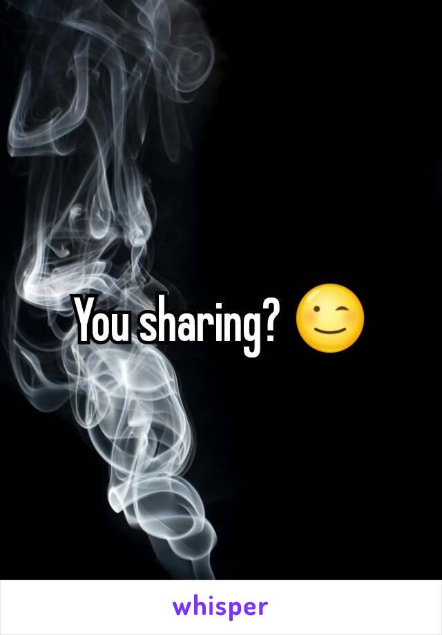 You sharing? 😉