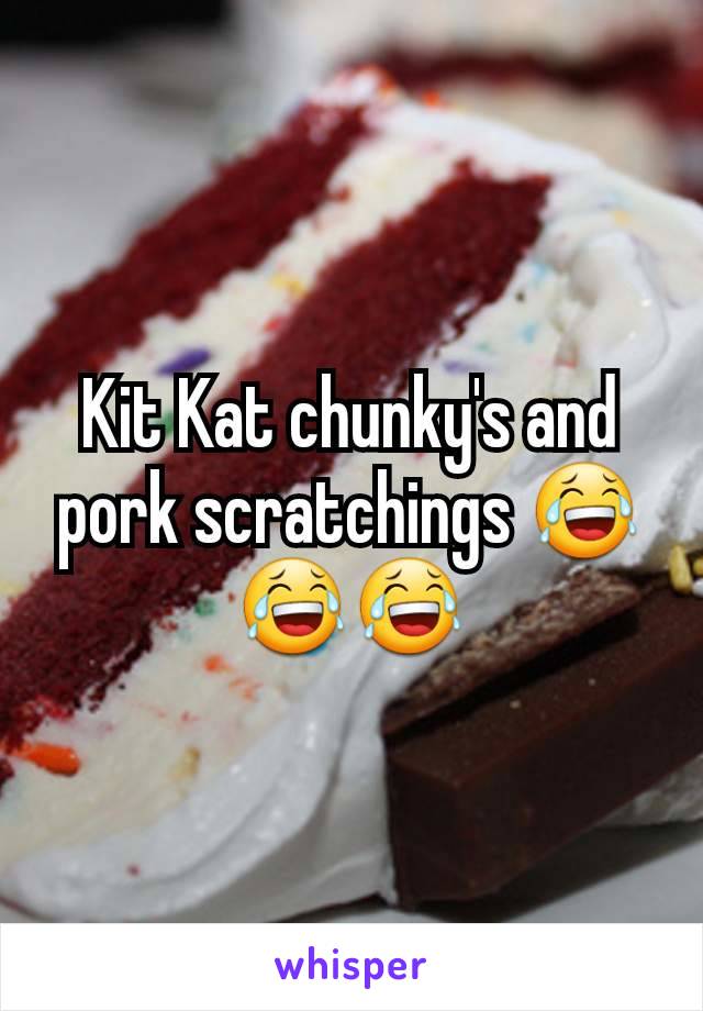 Kit Kat chunky's and pork scratchings 😂😂😂