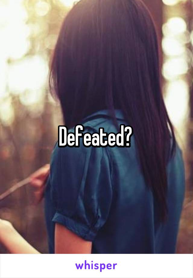 Defeated? 