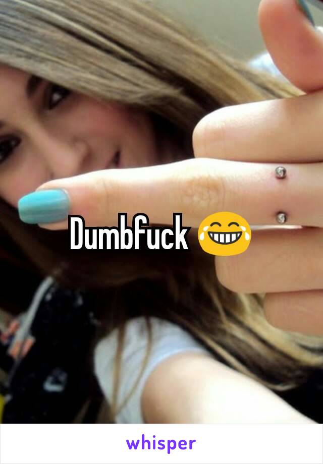 Dumbfuck 😂