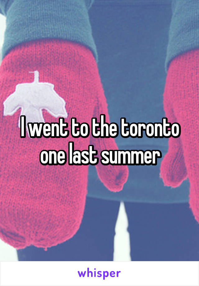 I went to the toronto one last summer
