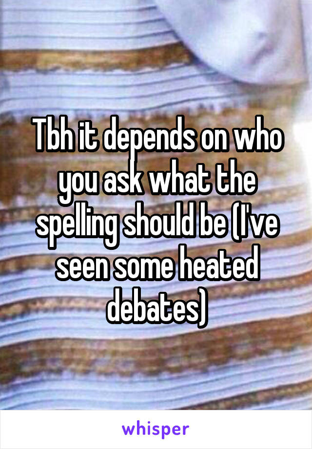 Tbh it depends on who you ask what the spelling should be (I've seen some heated debates)