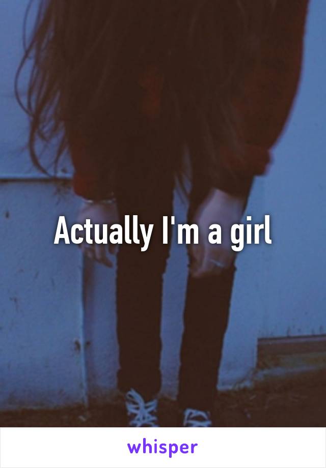 Actually I'm a girl
