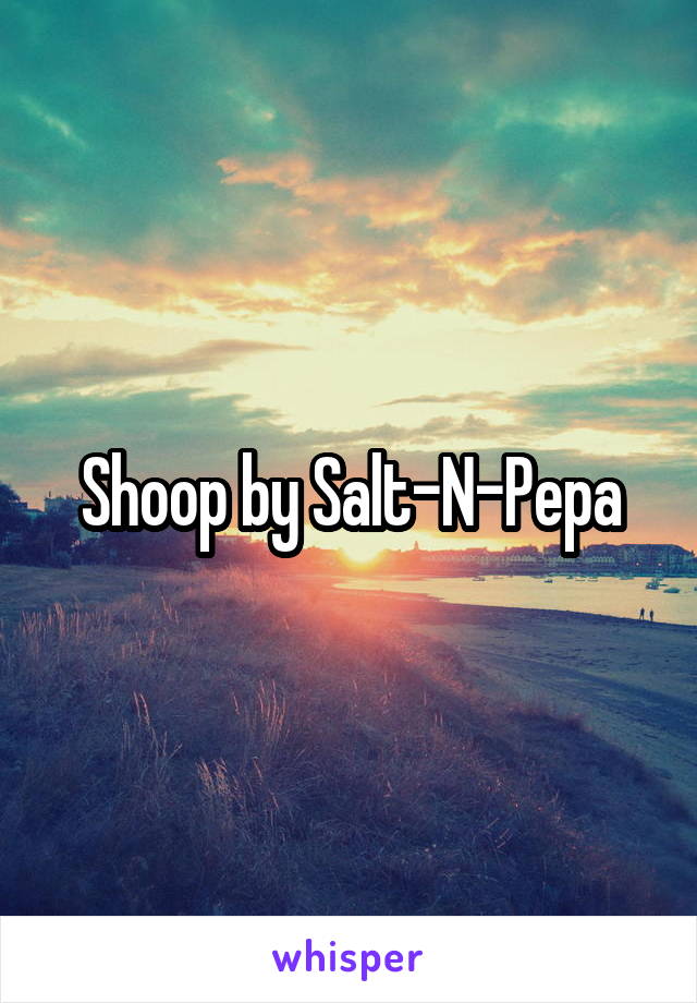 Shoop by Salt-N-Pepa