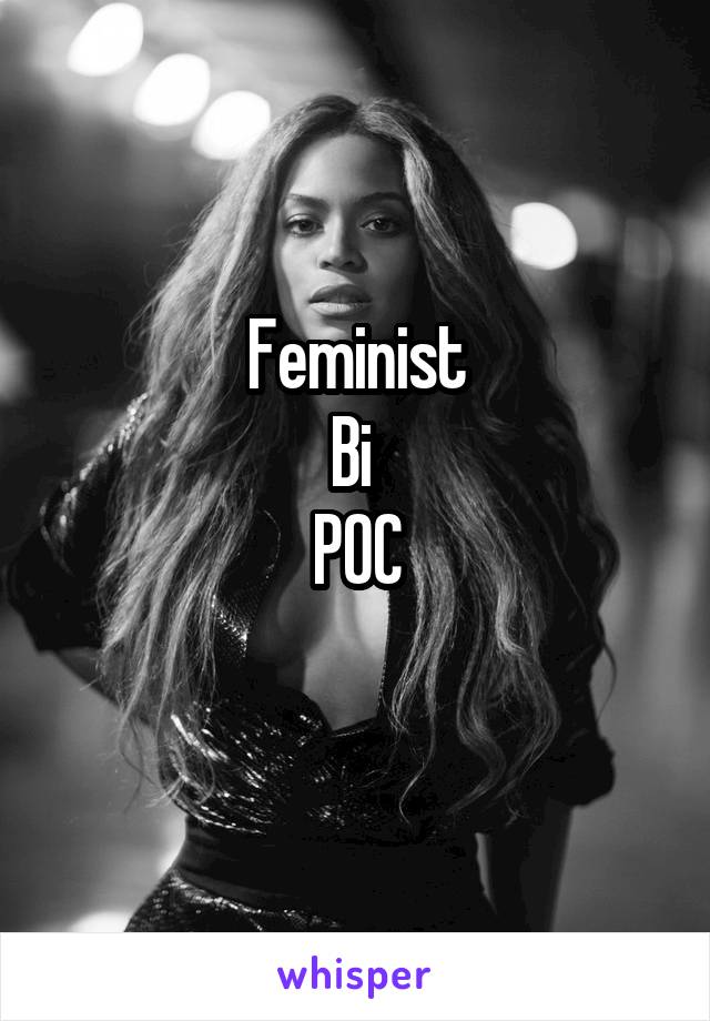 Feminist
Bi 
POC
