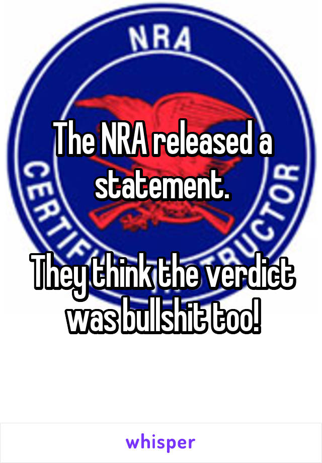 The NRA released a statement.

They think the verdict was bullshit too!