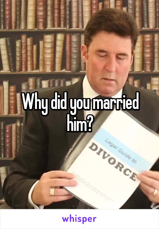 Why did you married him?