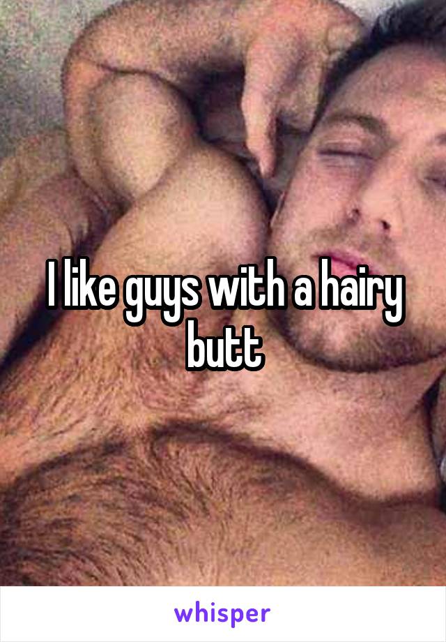 I like guys with a hairy butt
