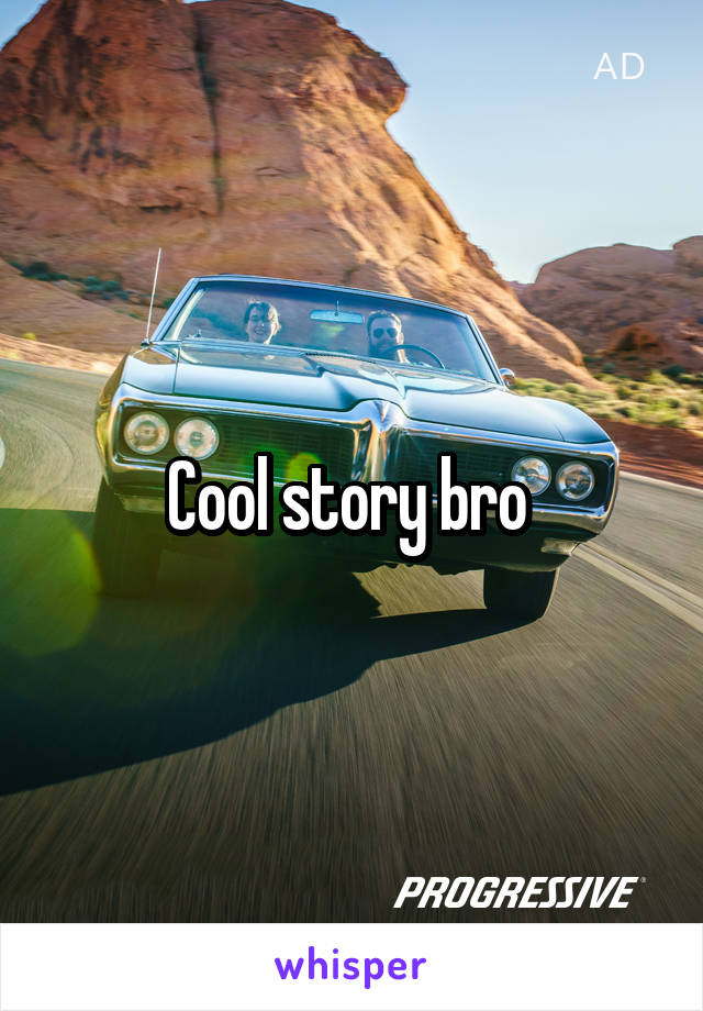 Cool story bro 