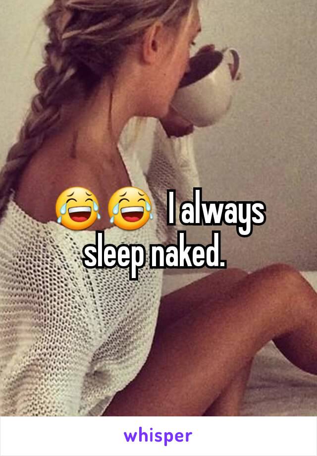 😂😂  I always sleep naked. 