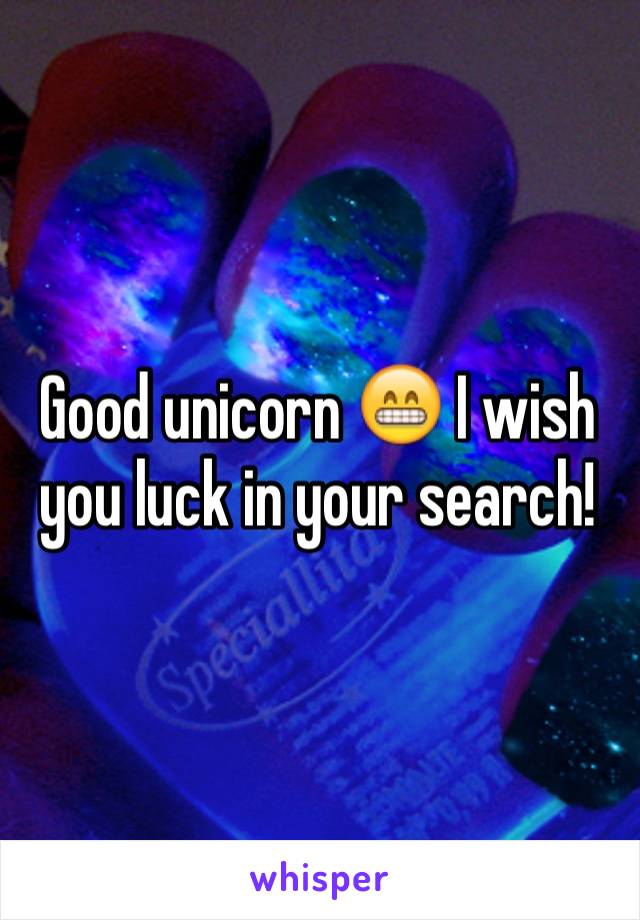 Good unicorn 😁 I wish you luck in your search! 