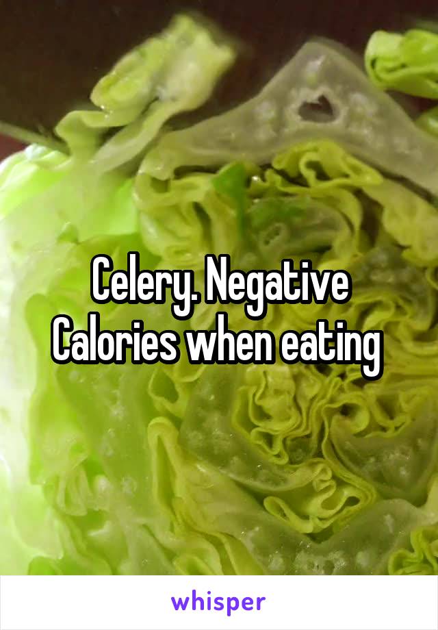 Celery. Negative Calories when eating 