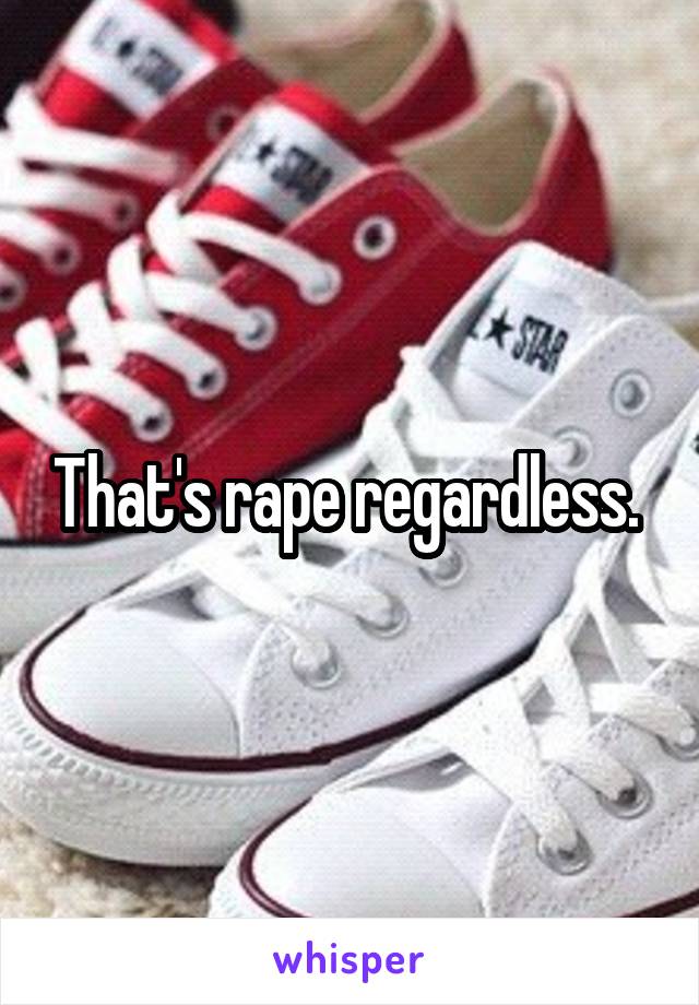 That's rape regardless. 