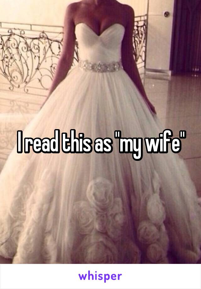 I read this as "my wife"