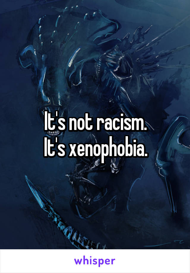 It's not racism.
It's xenophobia.