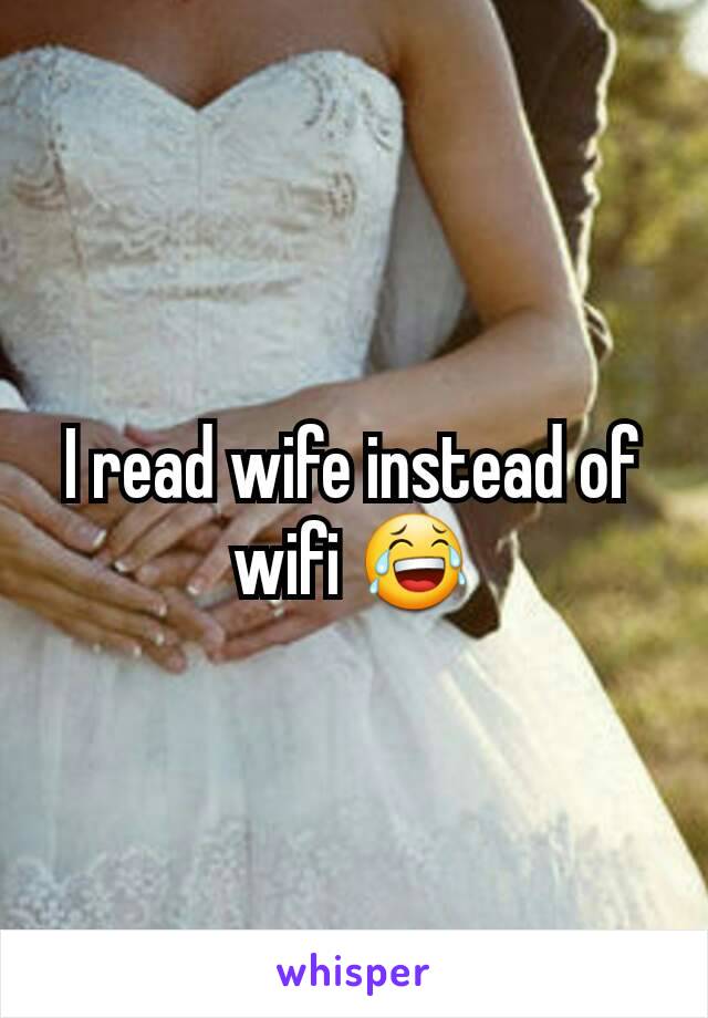 I read wife instead of wifi 😂