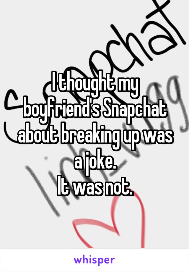I thought my boyfriend's Snapchat about breaking up was a joke.
It was not.