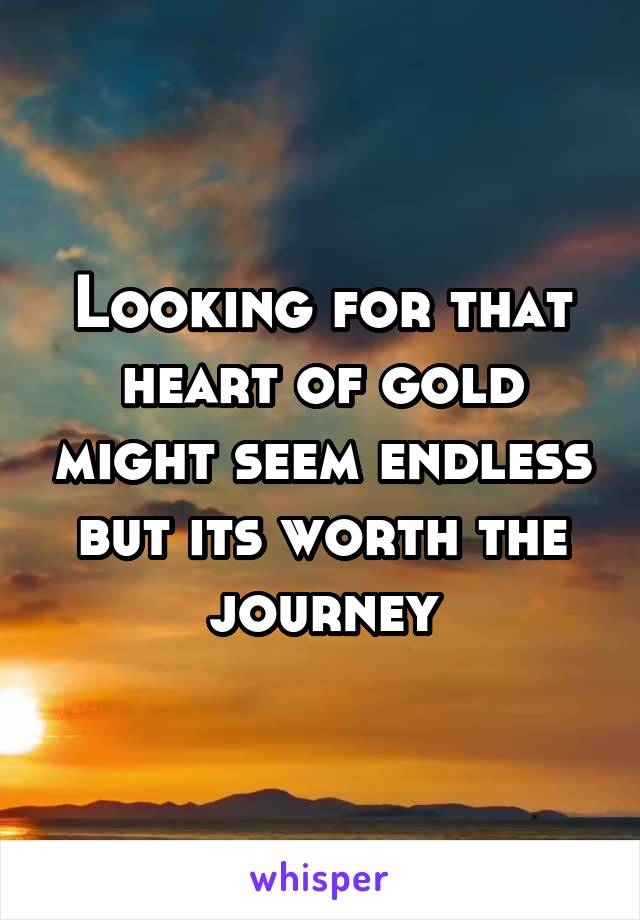 Looking for that heart of gold might seem endless but its worth the journey