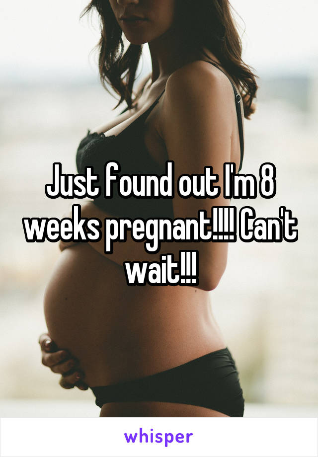 Just found out I'm 8 weeks pregnant!!!! Can't wait!!!