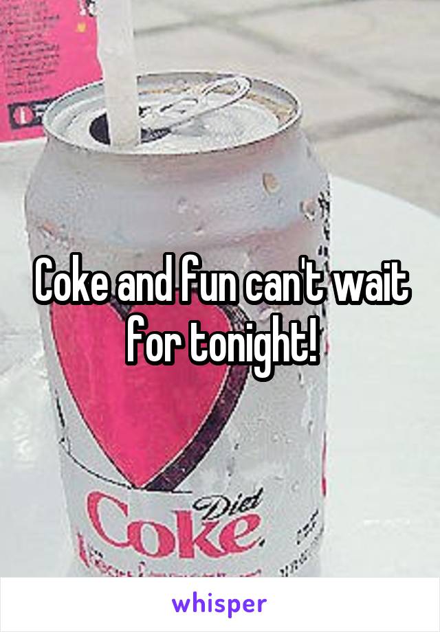 Coke and fun can't wait for tonight!