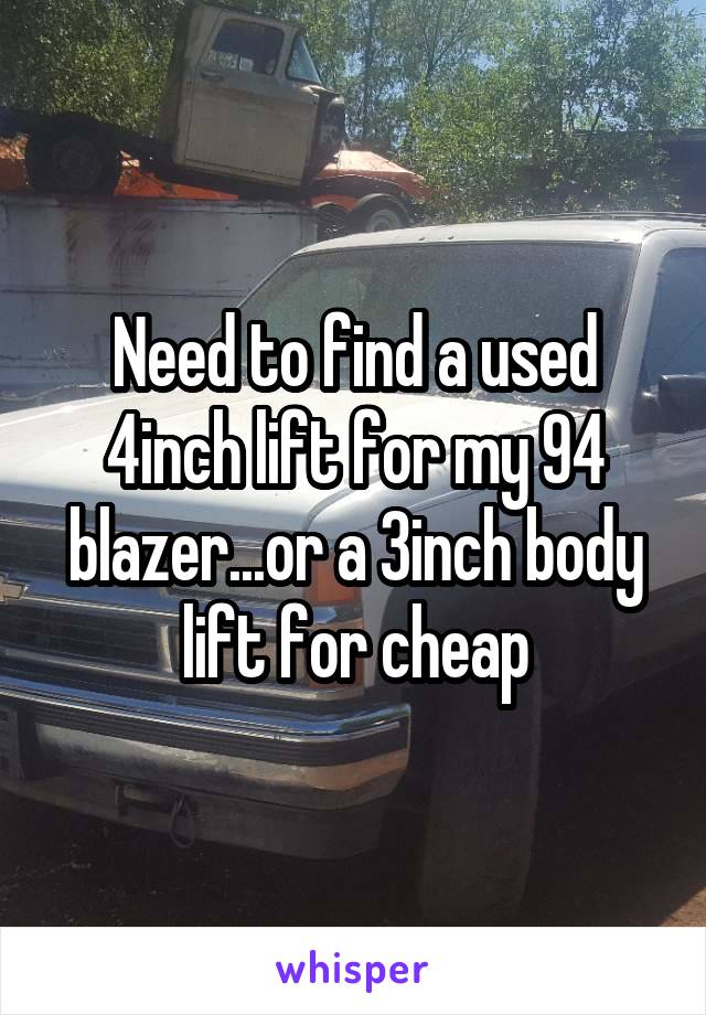 Need to find a used 4inch lift for my 94 blazer...or a 3inch body lift for cheap