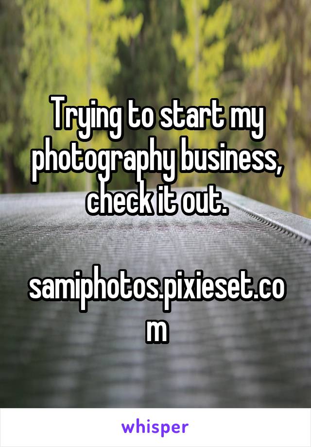 Trying to start my photography business, check it out.

samiphotos.pixieset.com