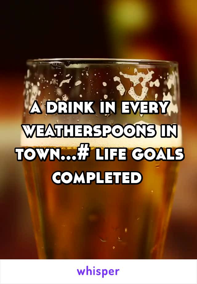 a drink in every weatherspoons in town...# life goals completed 