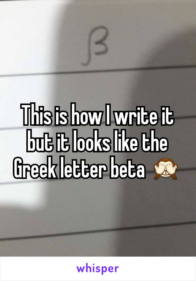 This is how I write it but it looks like the Greek letter beta 🙈