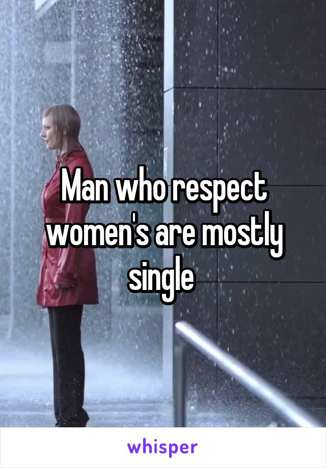 Man who respect women's are mostly single 