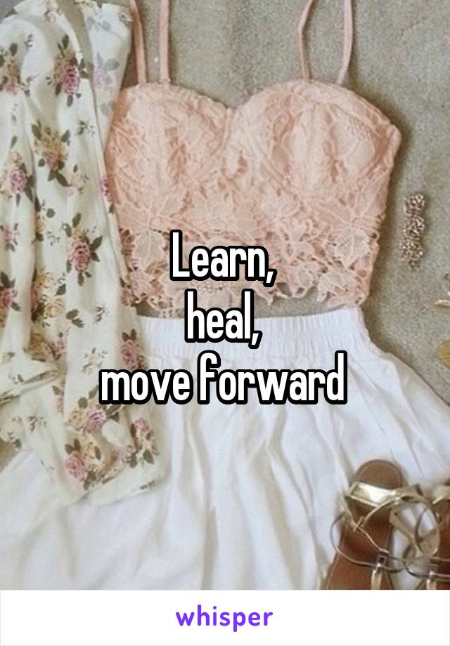 Learn, 
heal, 
move forward 