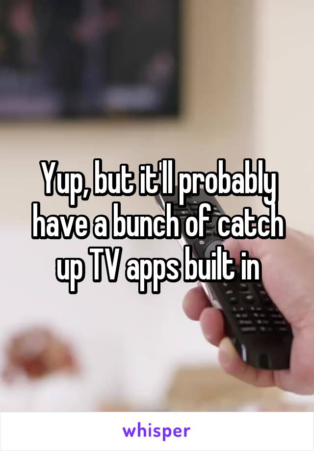 Yup, but it'll probably have a bunch of catch up TV apps built in