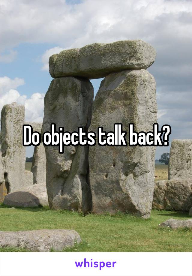 Do objects talk back?
