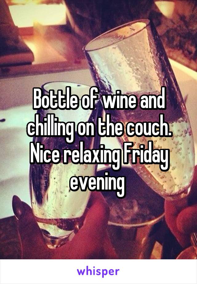 Bottle of wine and chilling on the couch. Nice relaxing Friday evening 