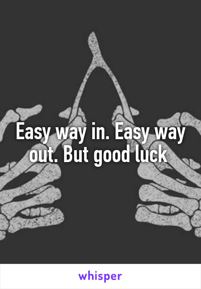 Easy way in. Easy way out. But good luck 