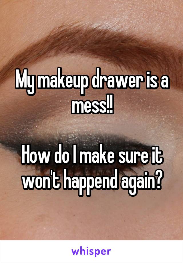 My makeup drawer is a mess!!

How do I make sure it won't happend again?