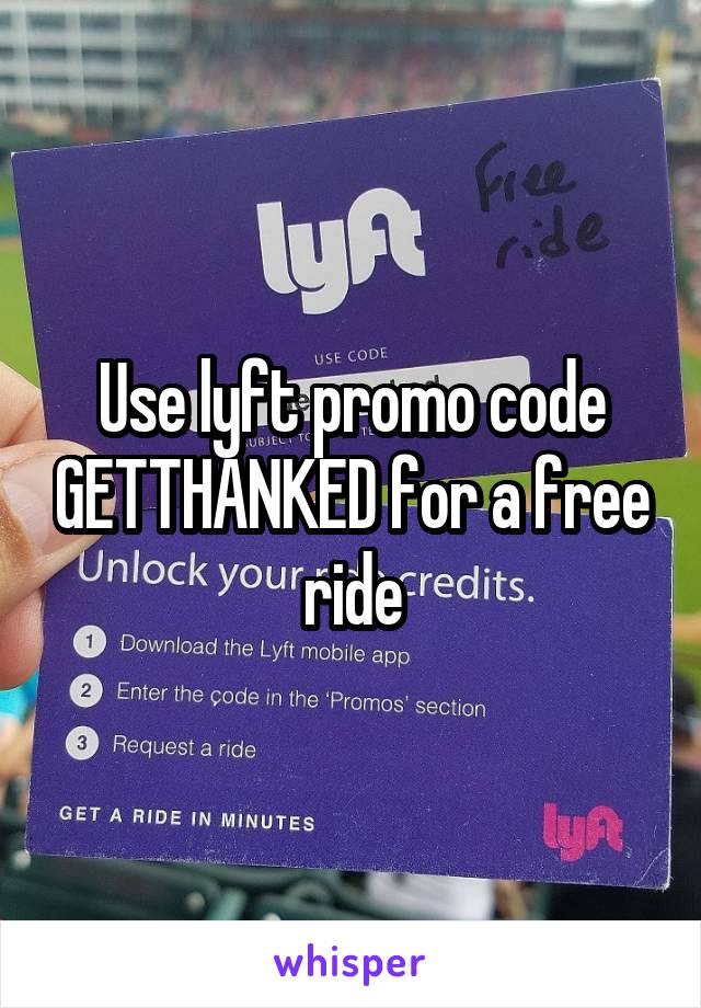 Use lyft promo code GETTHANKED for a free ride