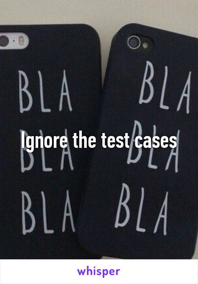 Ignore the test cases