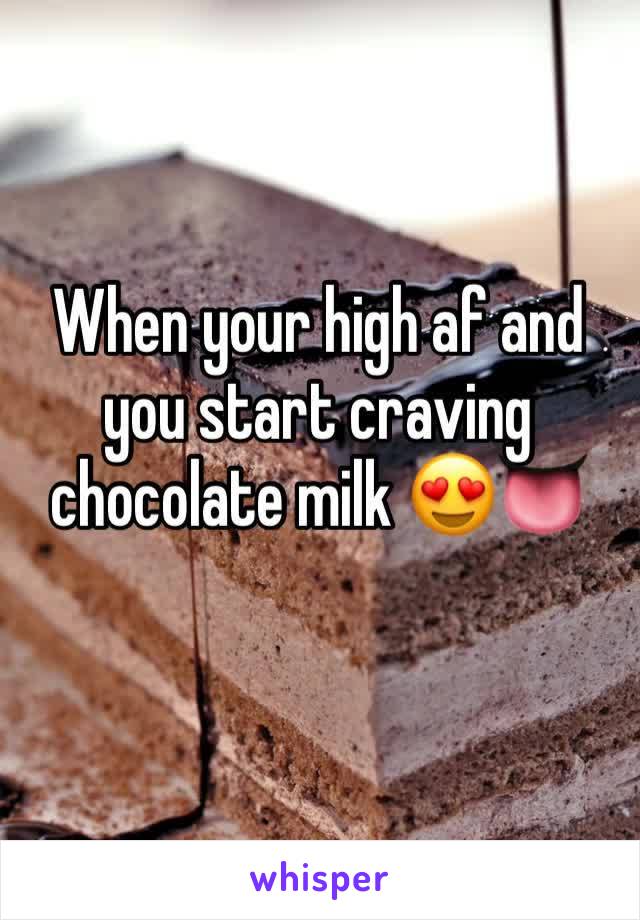 When your high af and you start craving chocolate milk 😍👅