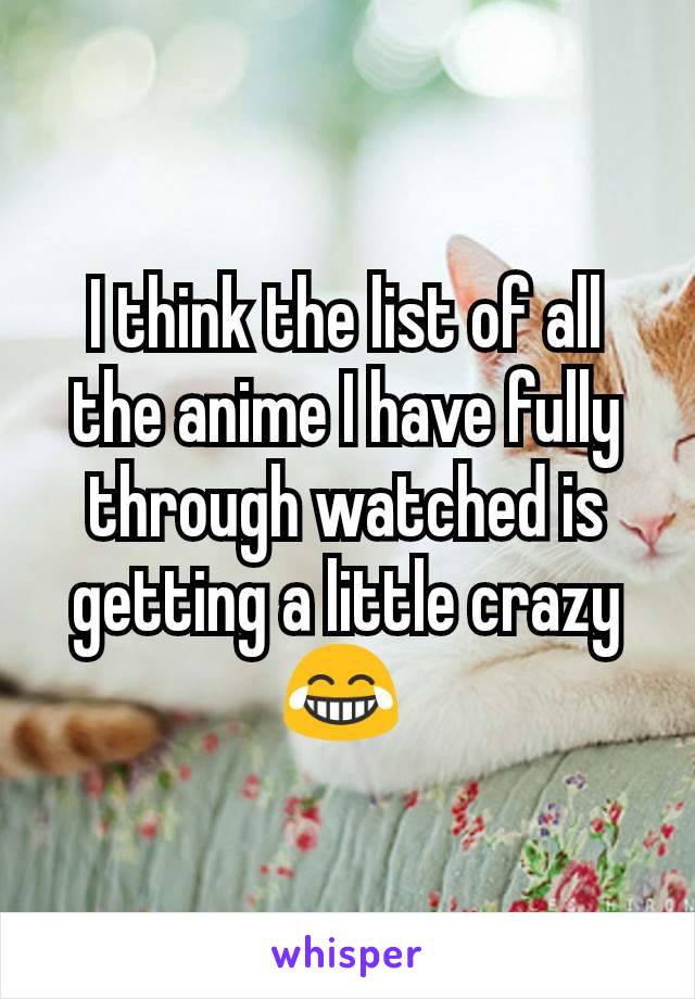 I think the list of all the anime I have fully through watched is getting a little crazy 😂 