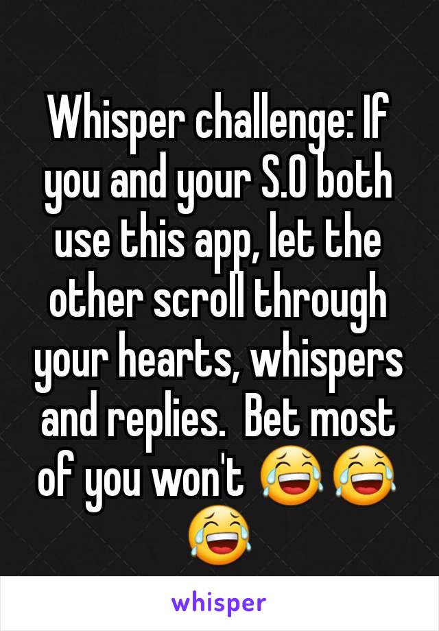 Whisper challenge: If you and your S.O both use this app, let the other scroll through your hearts, whispers and replies.  Bet most of you won't 😂😂😂