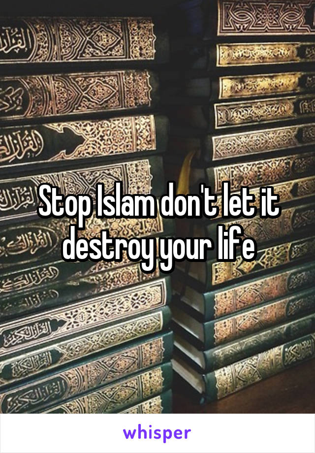 Stop Islam don't let it destroy your life